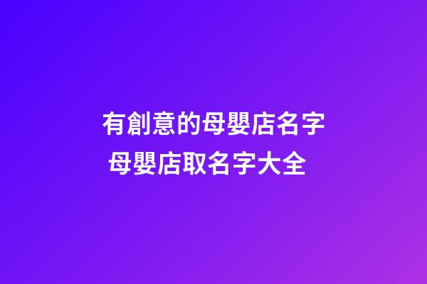 有創意的母嬰店名字 母嬰店取名字大全-第1張-店鋪起名-玄機派